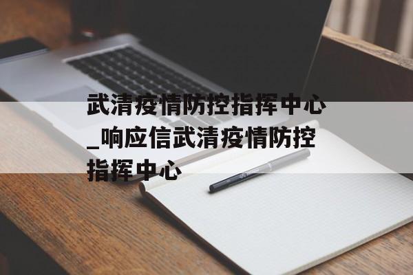 武清疫情防控指挥中心_响应信武清疫情防控指挥中心